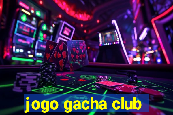 jogo gacha club